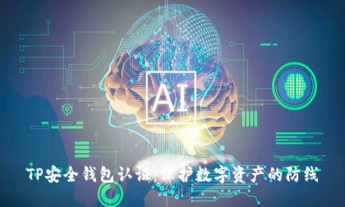 TP安全钱包认证：保护数字资产的防线