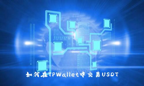 如何在TPWallet中交易USDT