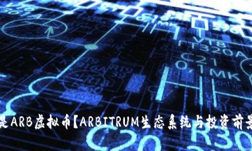 什么是ARB虚拟币？ARBITRUM生态系统与投资前景分析
