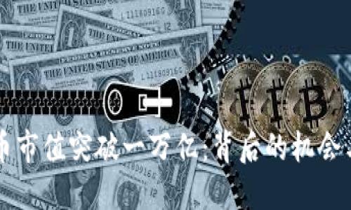 虚拟币市值突破一万亿：背后的机会与挑战