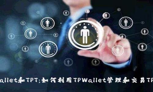  TPWallet和TPT：如何利用TPWallet管理和交易TPT代币