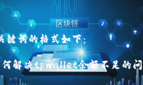 和关键词的格式如下：

 如何解决tpwallet余额不足的问题？