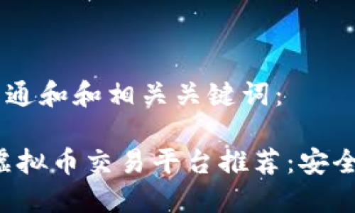 以下是符合普通和和相关关键词：

bianoti中国虚拟币交易平台推荐：安全、便捷、高收益